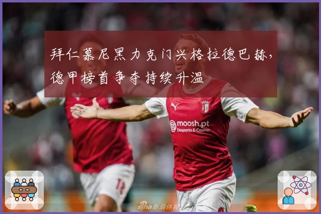 拜仁慕尼黑力克门兴格拉德巴赫，德甲榜首争夺持续升温