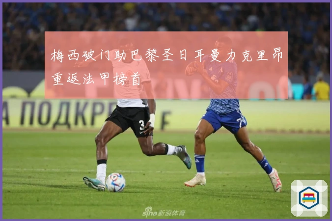 梅西破门助巴黎圣日耳曼力克里昂重返法甲榜首