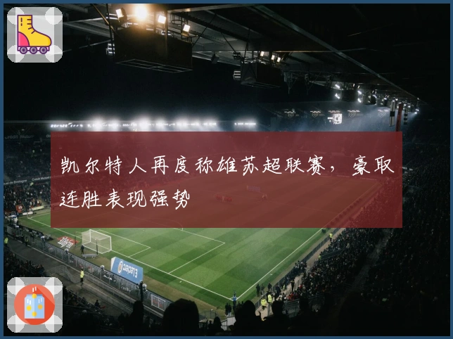 凯尔特人再度称雄苏超联赛，豪取连胜表现强势
